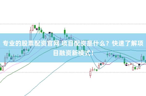 专业的股票配资官网 项目配资是什么？快速了解项目融资新模式！