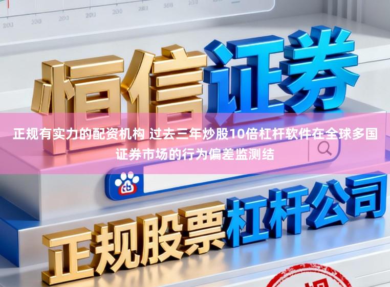 正规有实力的配资机构 过去三年炒股10倍杠杆软件在全球多国证券市场的行为偏差监测结