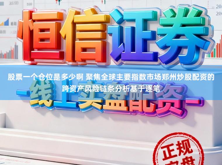 股票一个仓位是多少啊 聚焦全球主要指数市场郑州炒股配资的跨资产风险链条分析基于逐笔