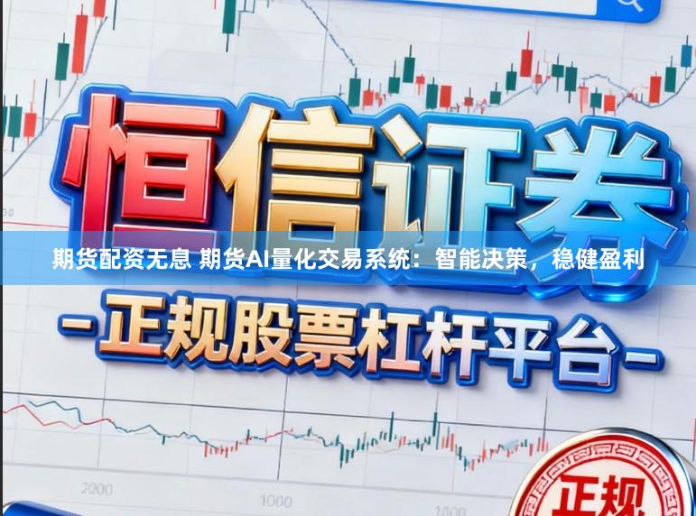 期货配资无息 期货AI量化交易系统：智能决策，稳健盈利